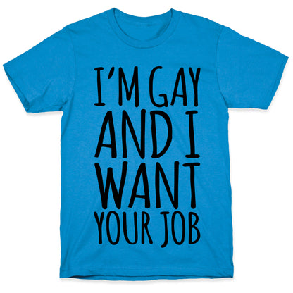 I'm Gay and I Want Your Job  T-Shirt