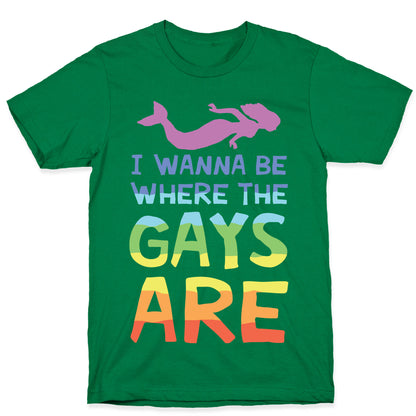I Wanna Be Where The Gays Are T-Shirt