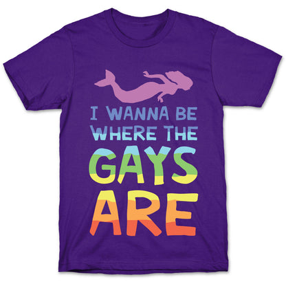 I Wanna Be Where The Gays Are T-Shirt
