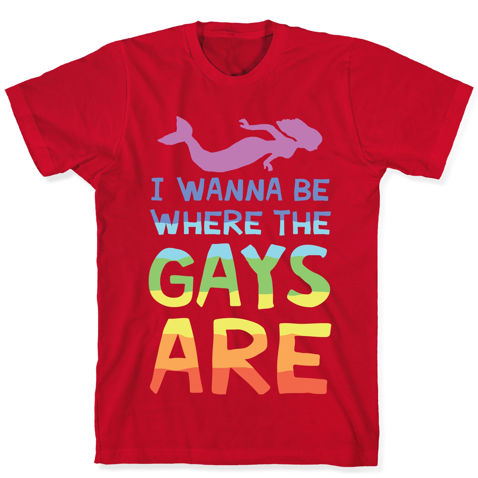 I Wanna Be Where The Gays Are T-Shirt