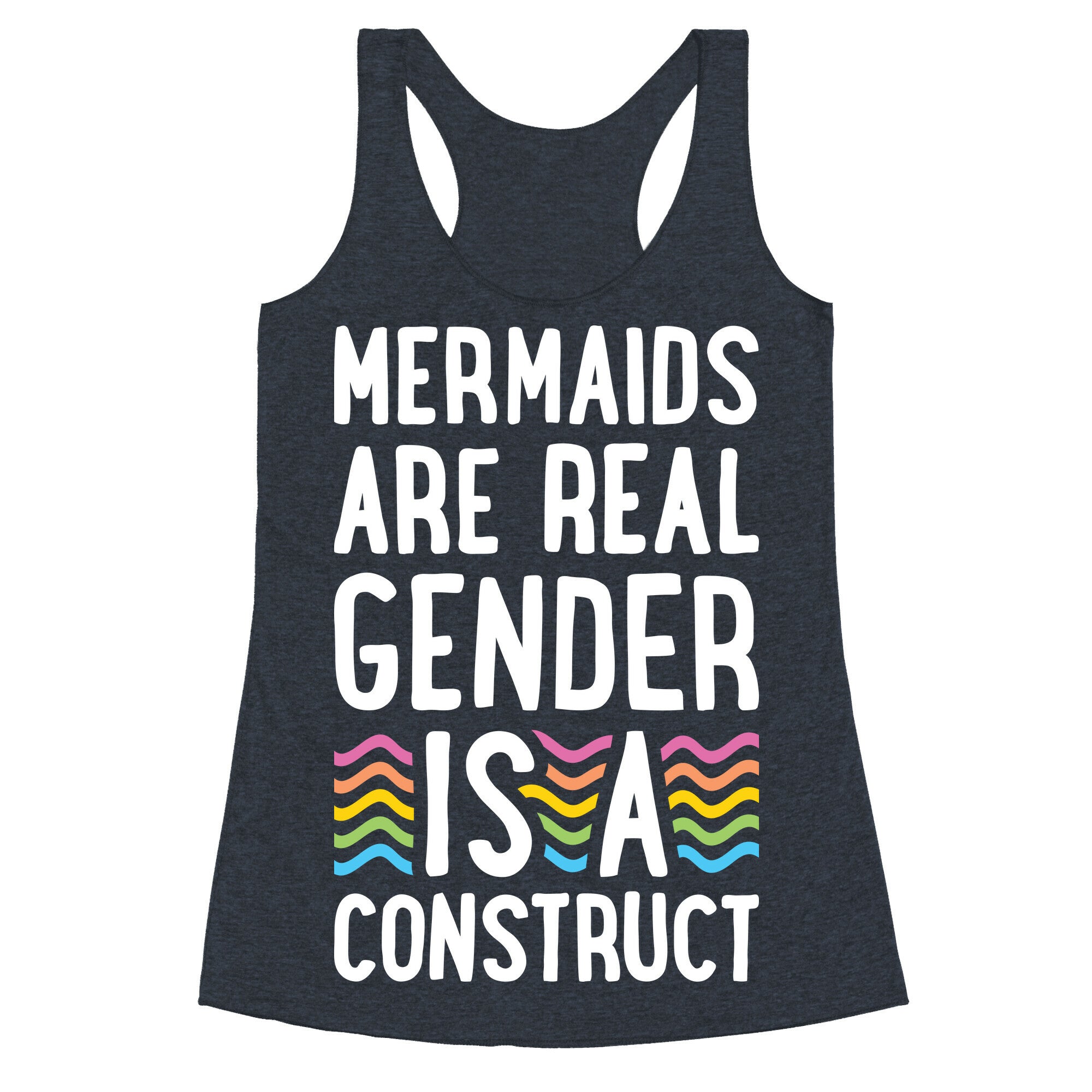 Mermaids Are Real Gender Is A Construct Racerback Tank