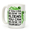 If You Can Believe In Aliens You Can Believe In Yourself Coffee Mug