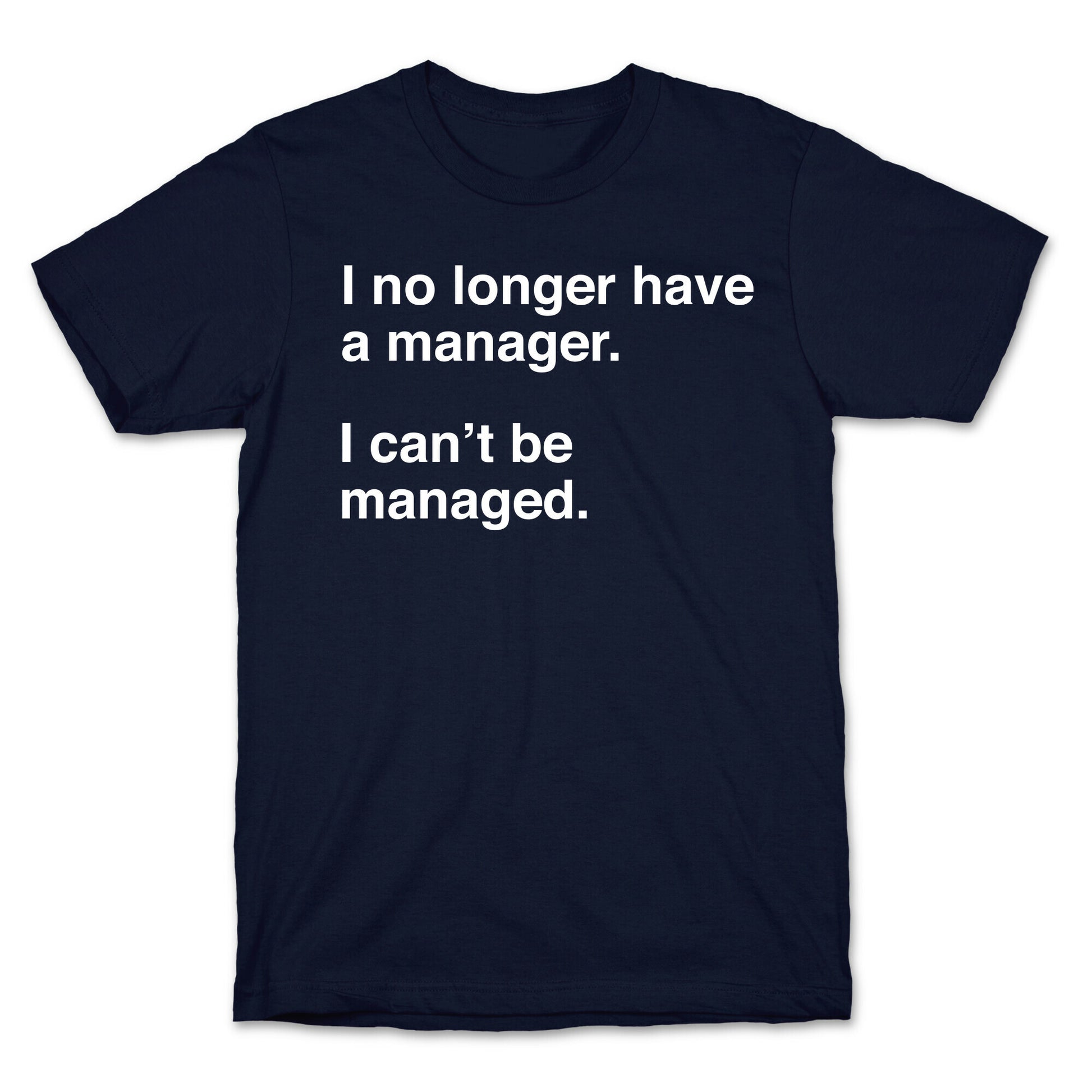 I Can't Be Managed T-Shirt