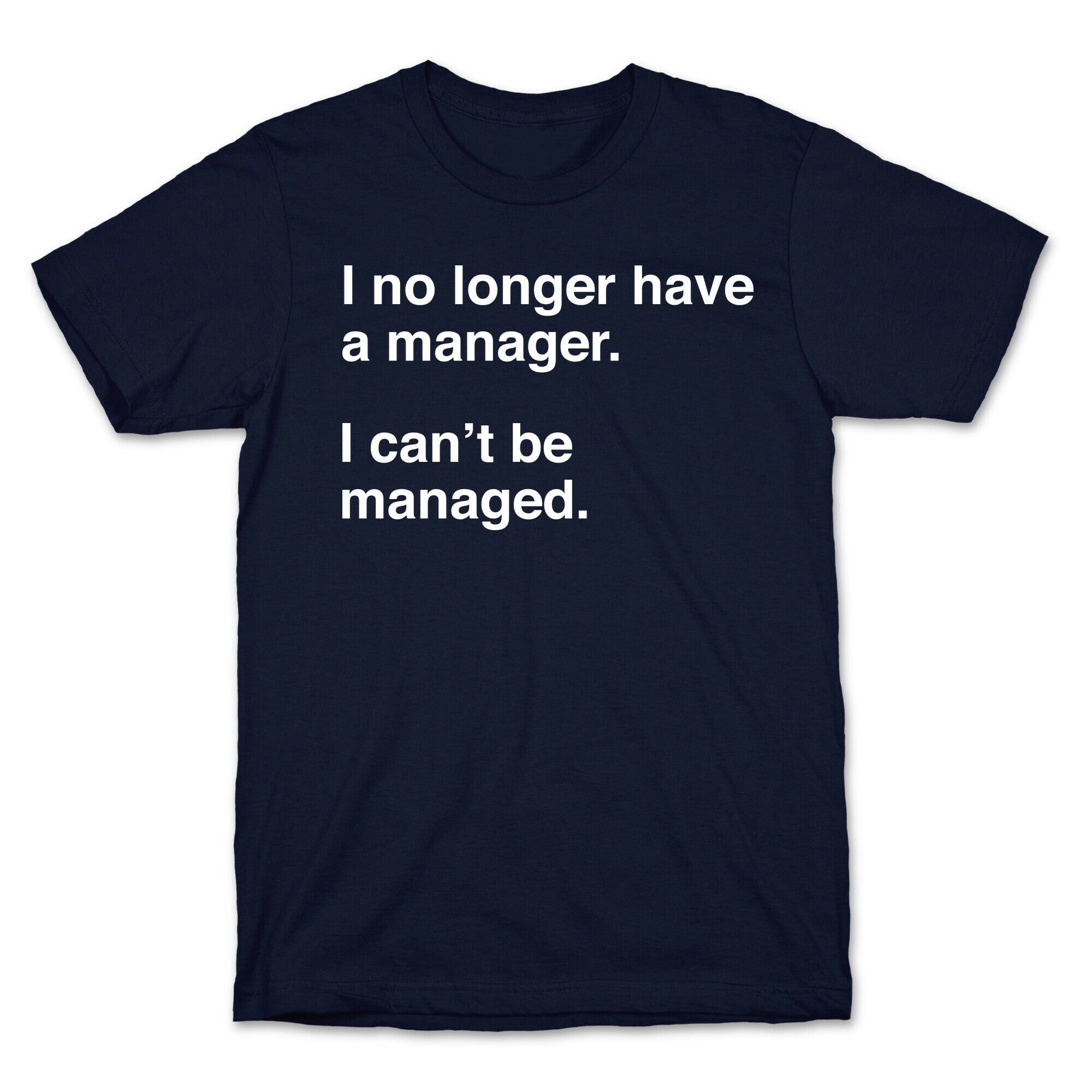 I Can't Be Managed T-Shirt