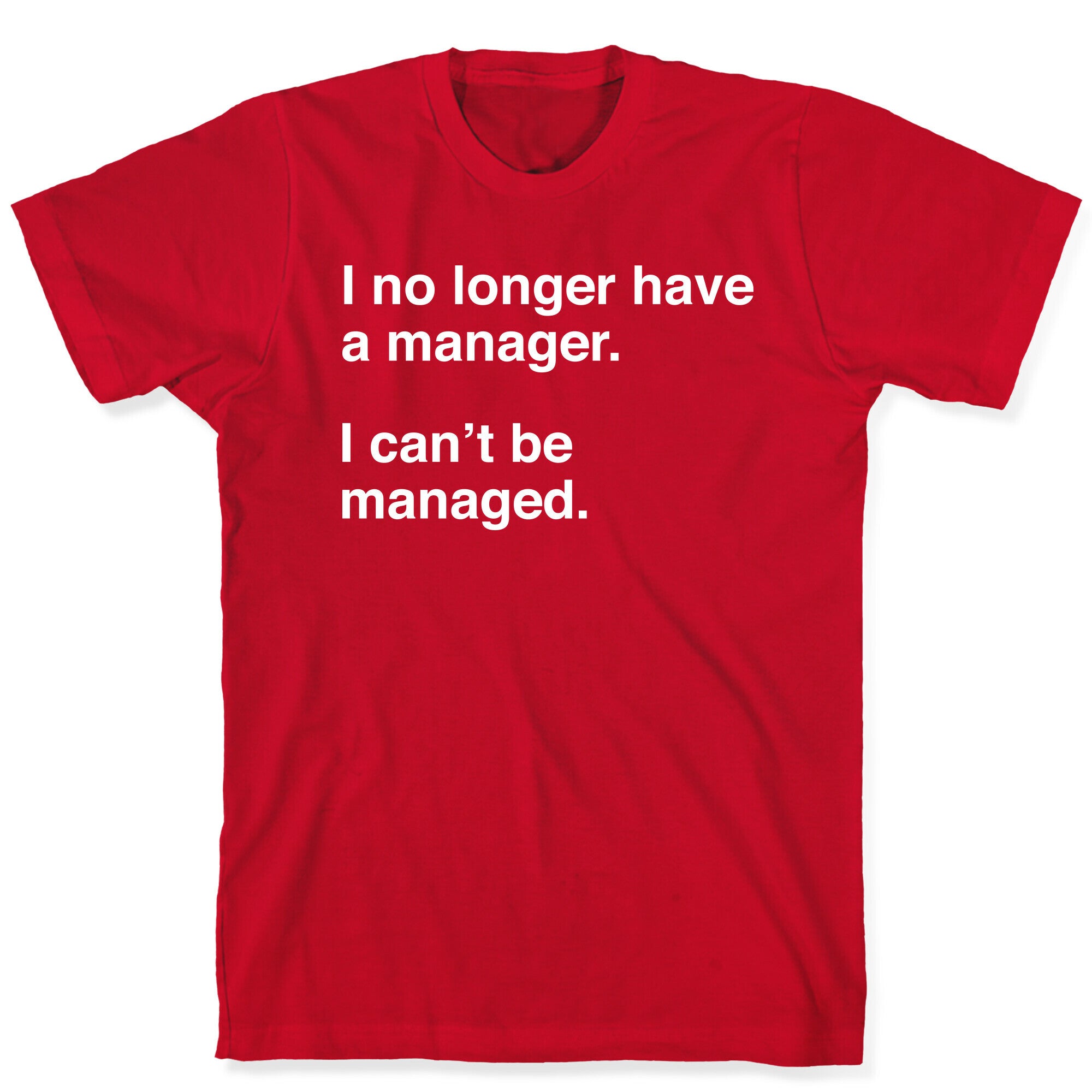I Can't Be Managed T-Shirt