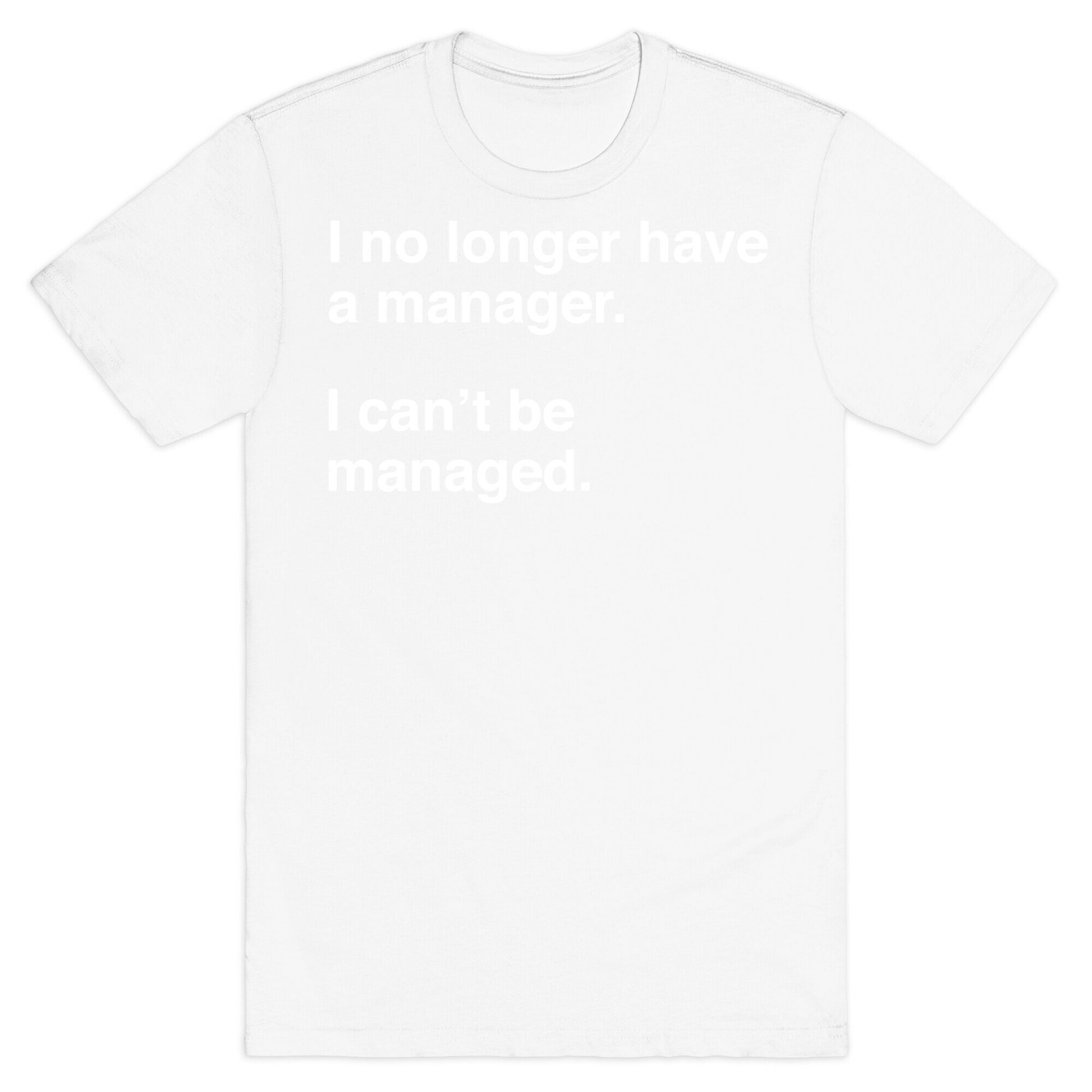 I Can't Be Managed T-Shirt