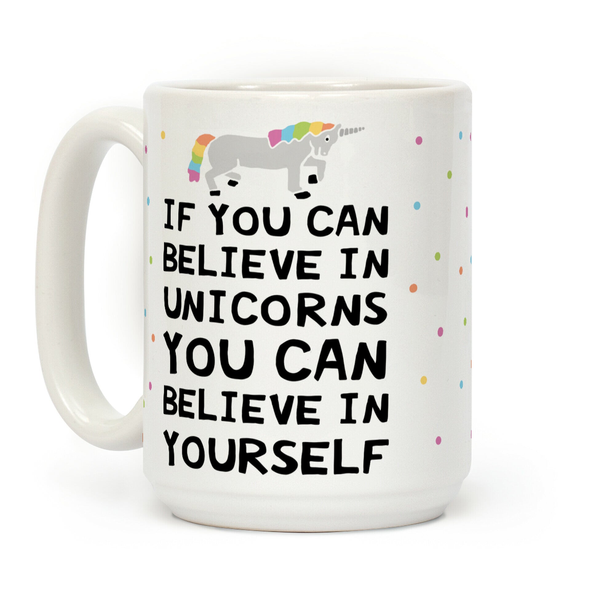 If You Can Believe In Unicorns You Can Believe In Yourself Coffee Mug