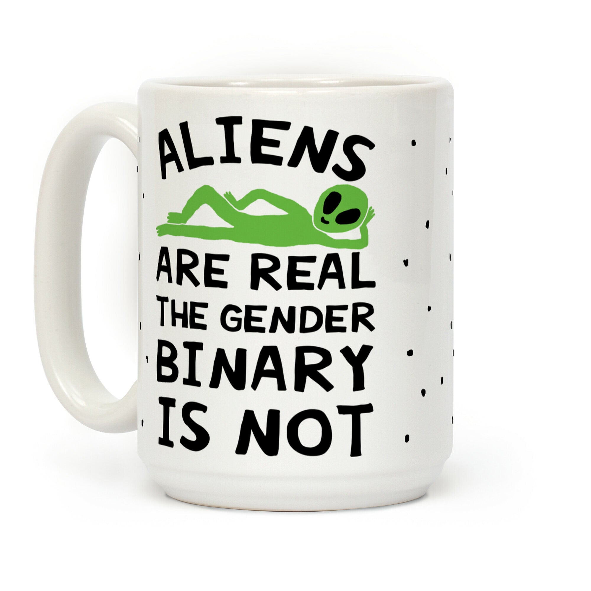 Aliens Are Real The Gender Binary Is Not Coffee Mug