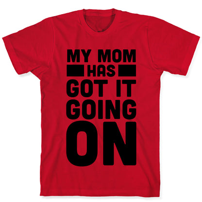 My Mom Has Got It Going On T-Shirt