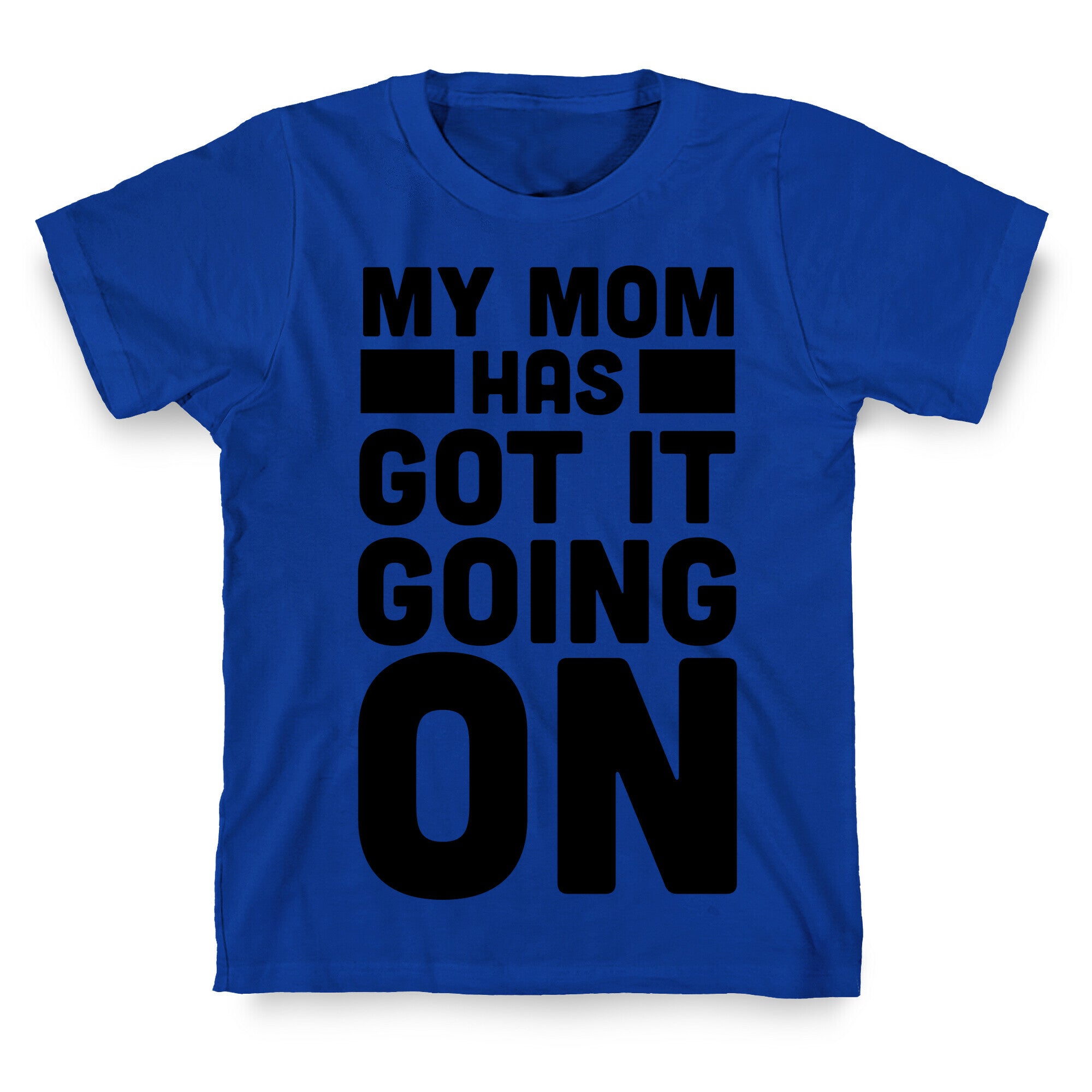 My Mom Has Got It Going On T-Shirt