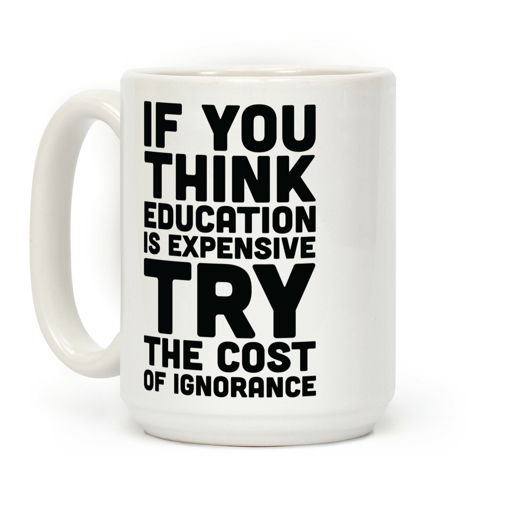 If You Think Education is Expensive Try the Cost of Ignorance Coffee Mug