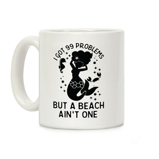 I Got 99 Problems But a Beach Ain't One Coffee Mug