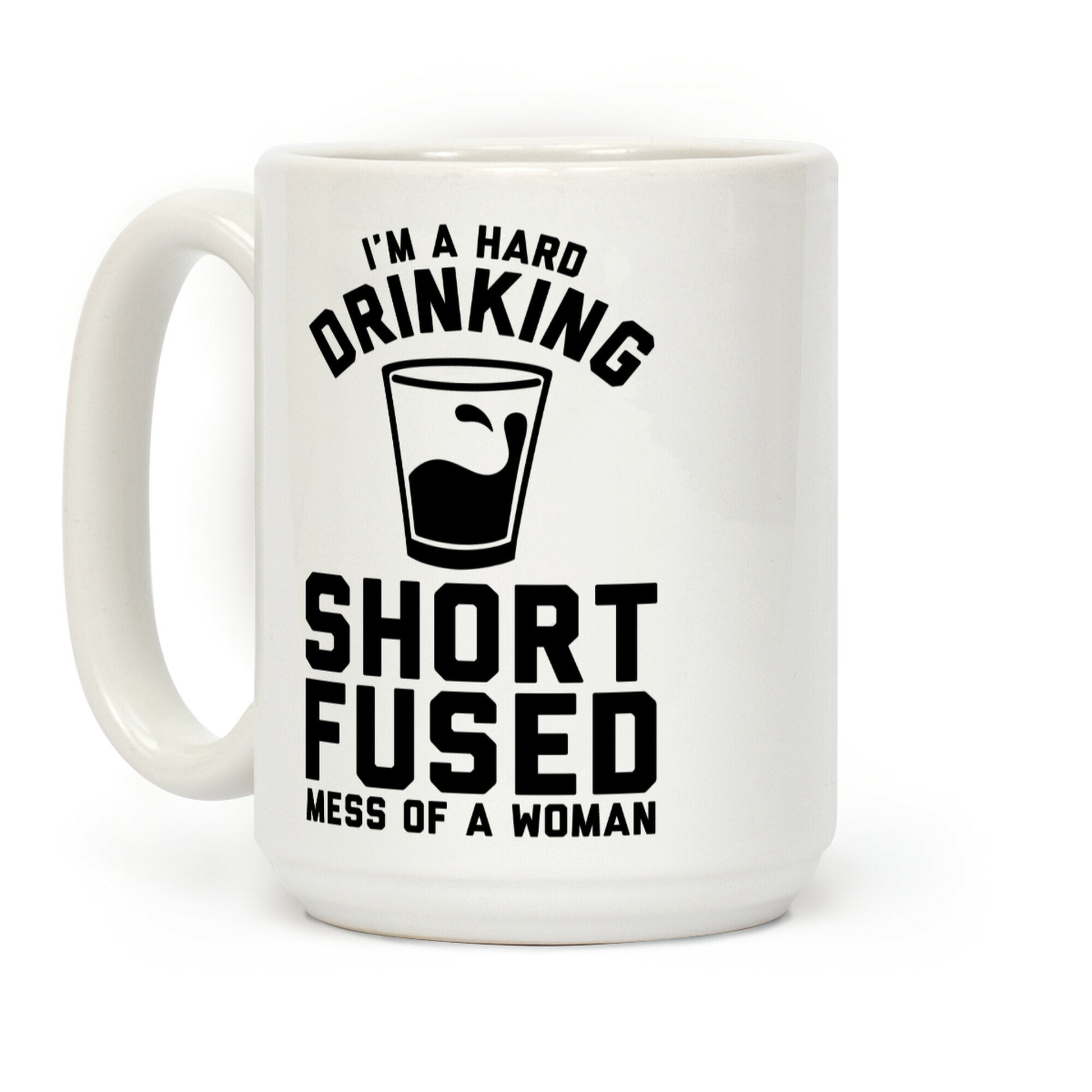 I'm a Hard Drinking Short Fused Mess of a Woman Coffee Mug