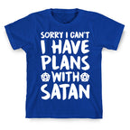 Sorry I Can't I Have Plans With Satan T-Shirt