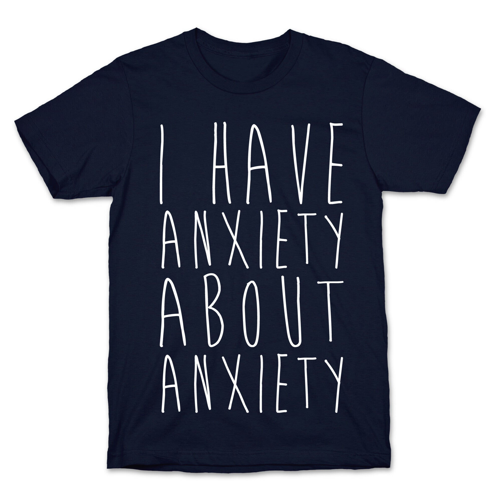 I Have Anxiety About Anxiety White Print T-Shirt