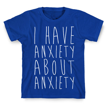 I Have Anxiety About Anxiety White Print T-Shirt