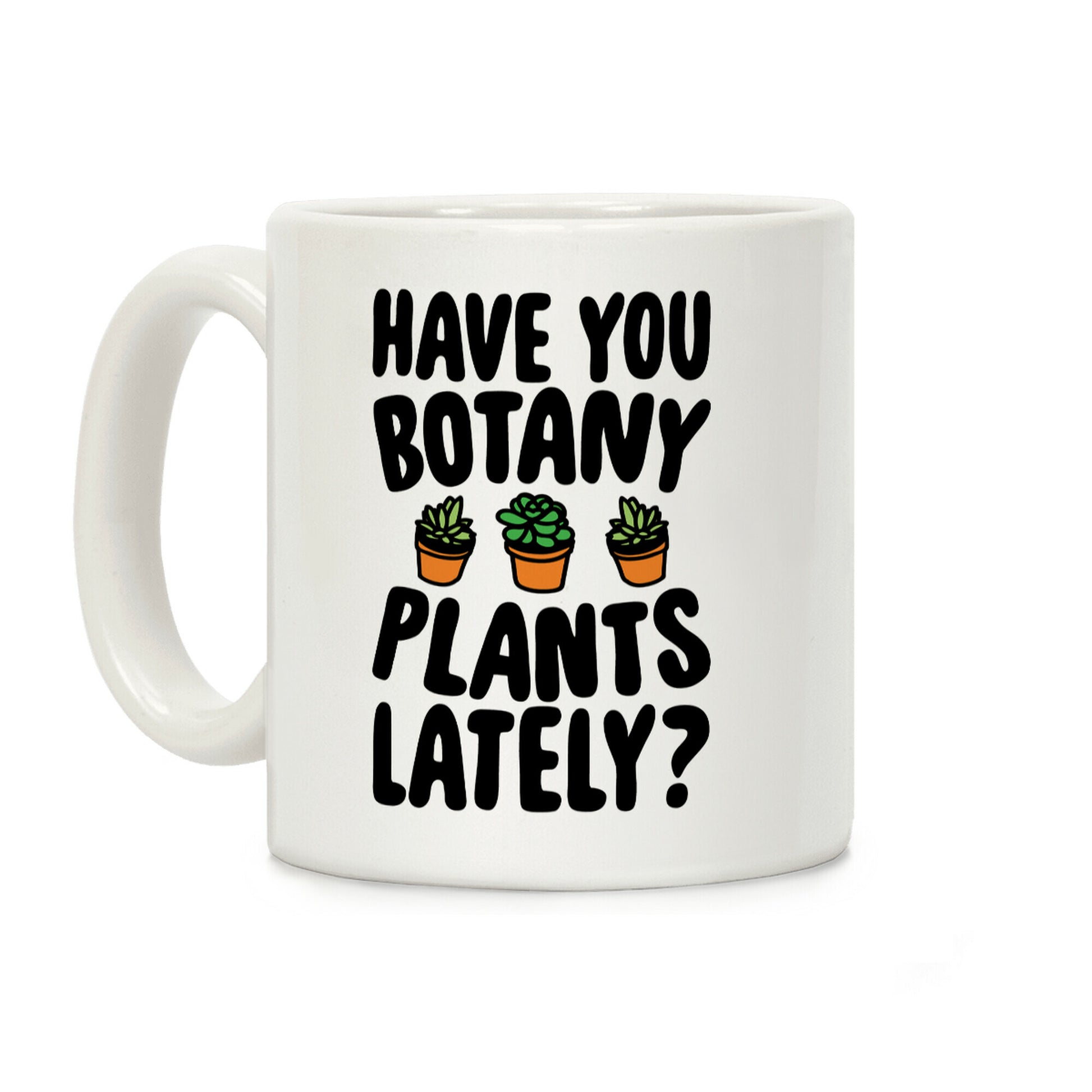 Have You Botany Plants Lately Coffee Mug