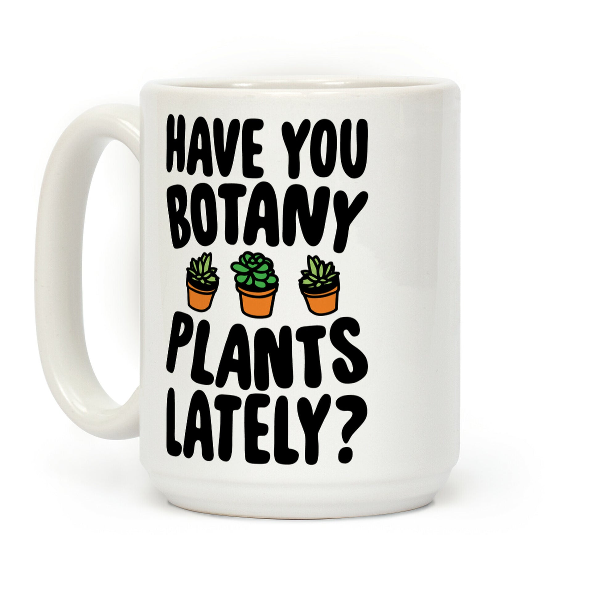 Have You Botany Plants Lately Coffee Mug