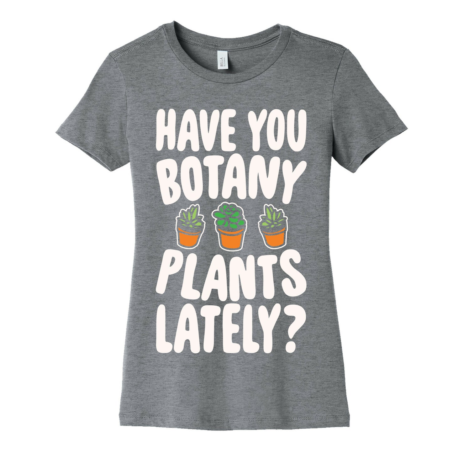 Have You Botany Plants Lately White Print Women's Cotton Tee