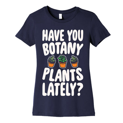 Have You Botany Plants Lately White Print Women's Cotton Tee