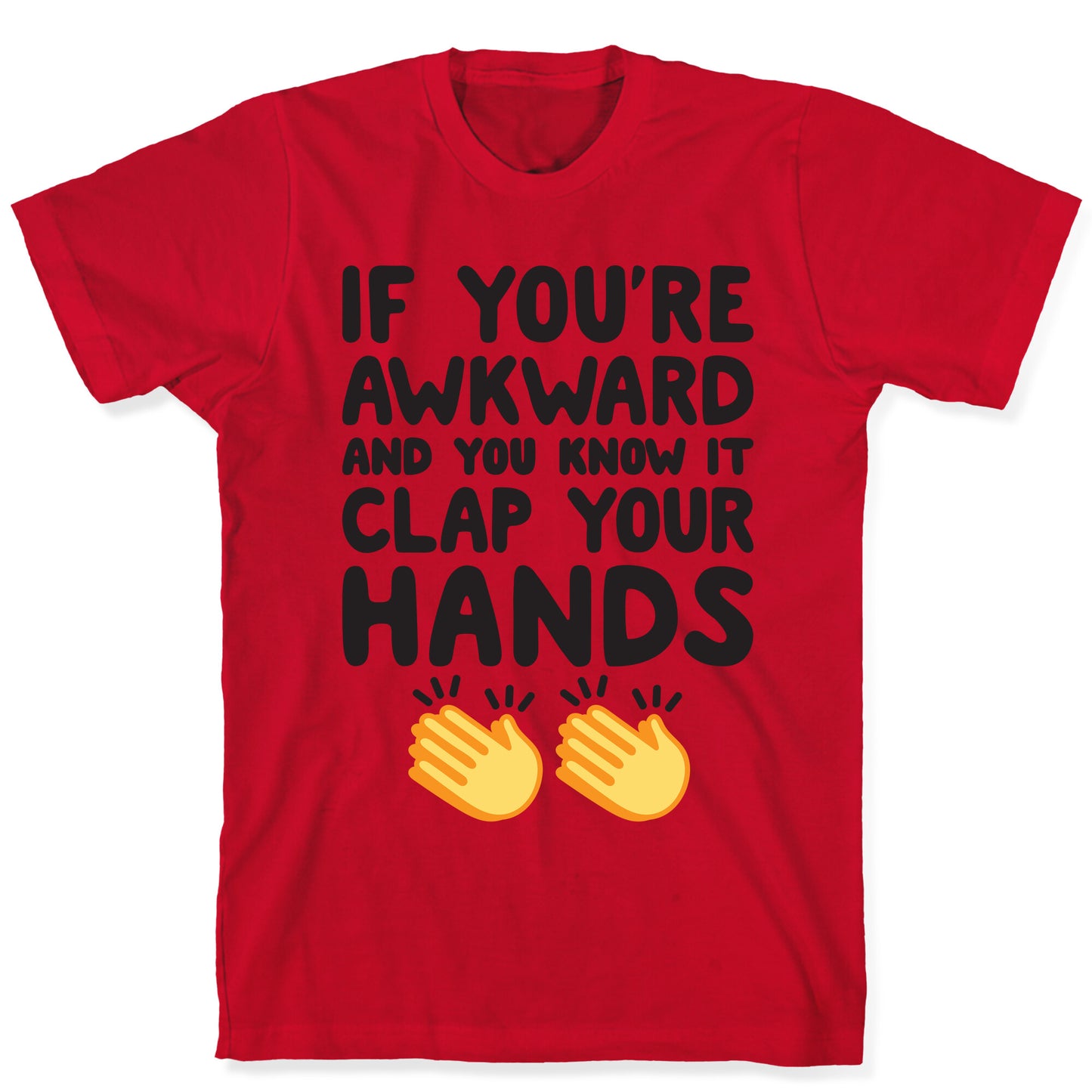 If You're Awkward And You Know It Clap Your Hands T-Shirt