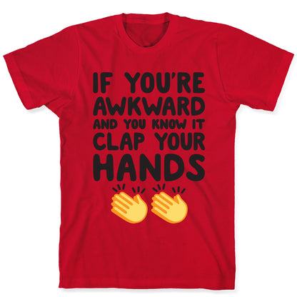 If You're Awkward And You Know It Clap Your Hands T-Shirt