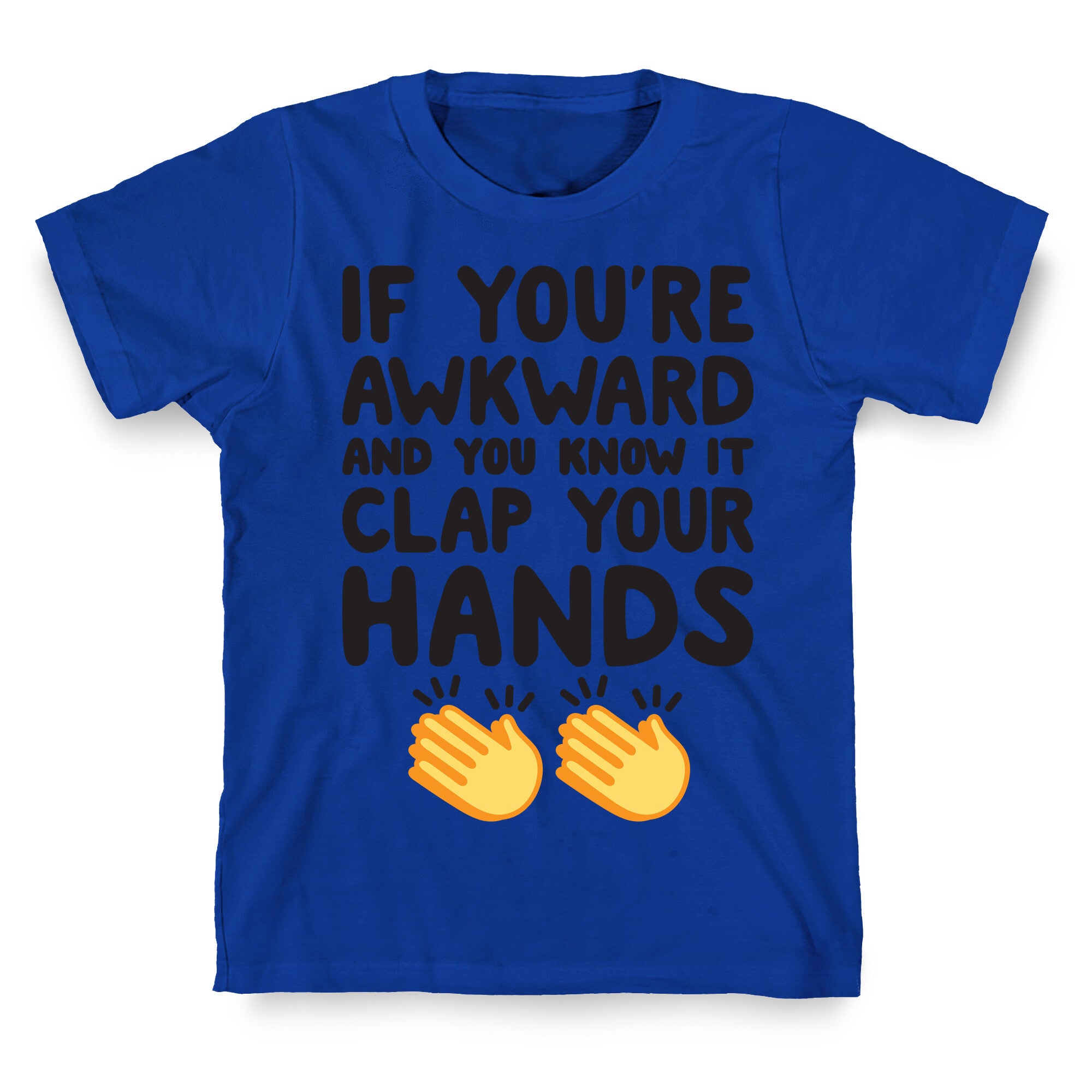 If You're Awkward And You Know It Clap Your Hands T-Shirt