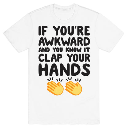 If You're Awkward And You Know It Clap Your Hands T-Shirt