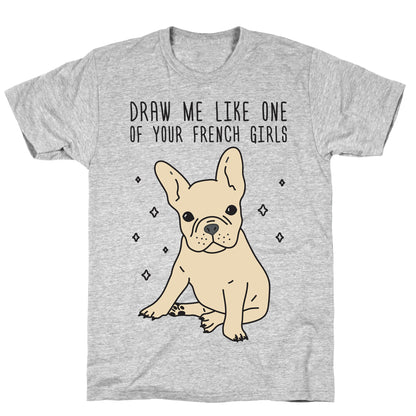 Draw Me Like One Of Your French Girls Bulldog T-Shirt