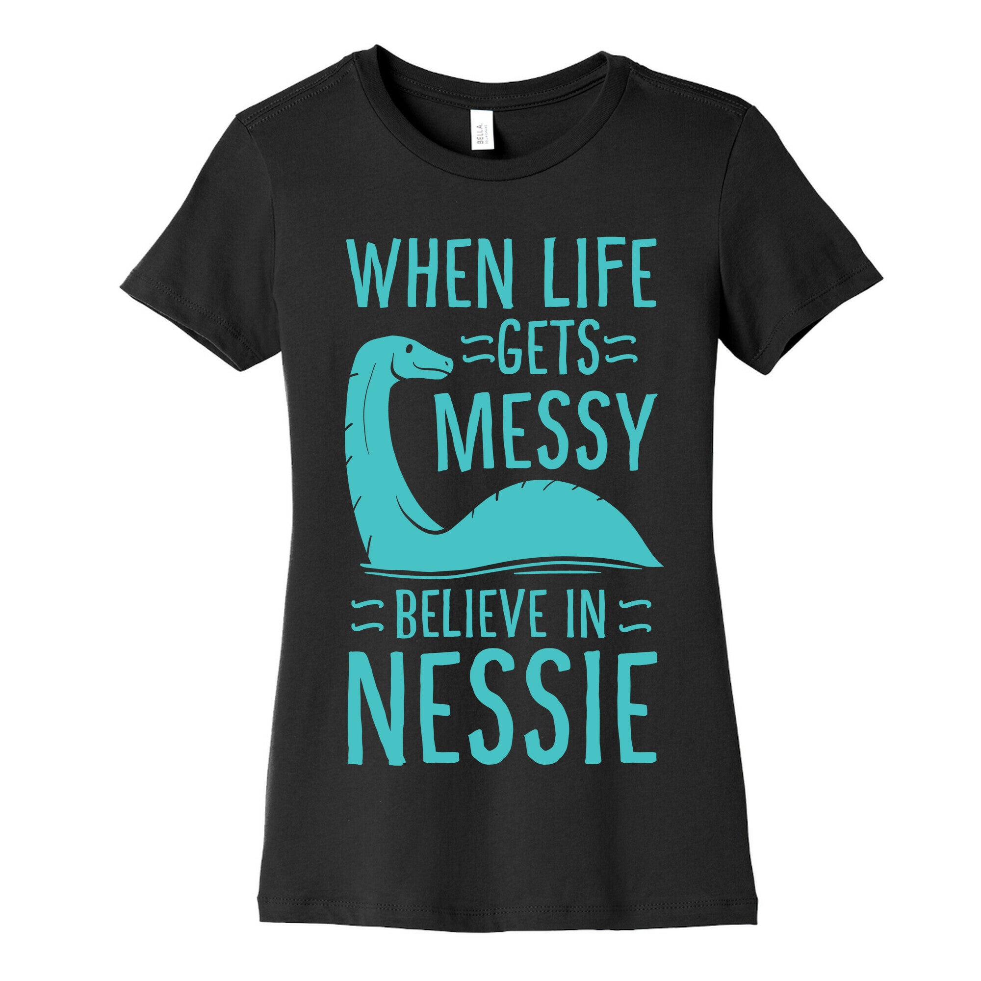 When Life Gets Messy, Believe In Nessie Women's Cotton Tee