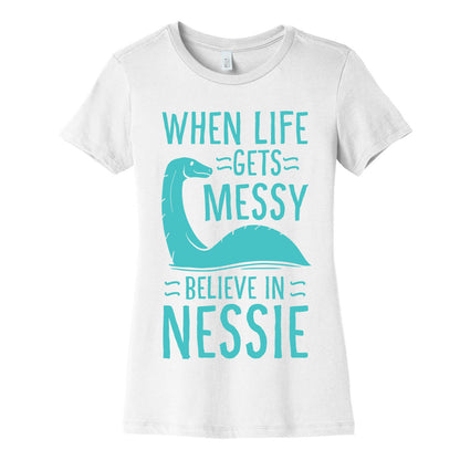 When Life Gets Messy, Believe In Nessie Women's Cotton Tee