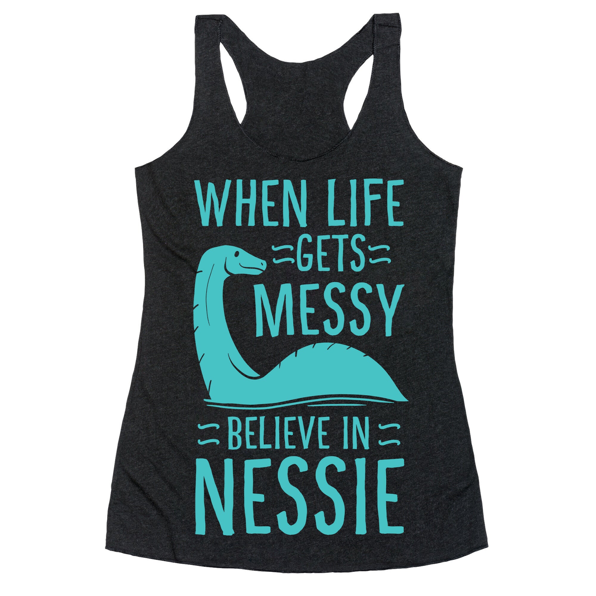 When Life Gets Messy, Believe In Nessie Racerback Tank