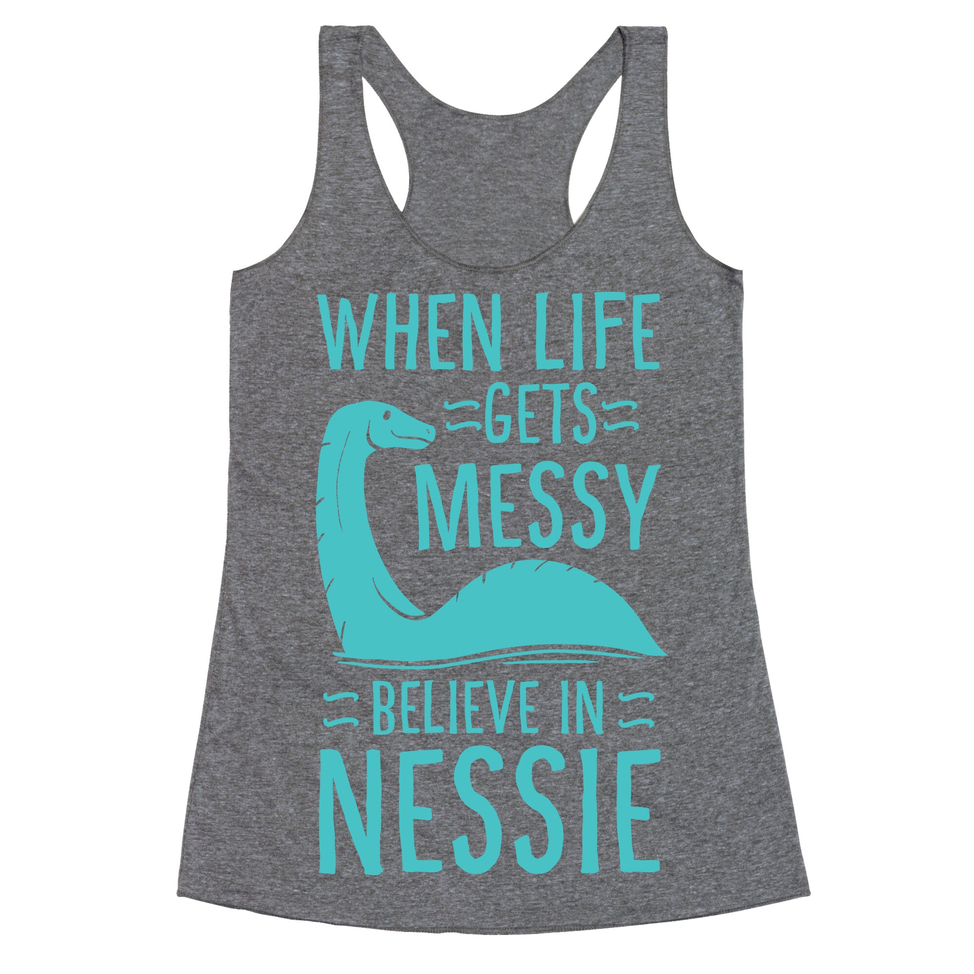 When Life Gets Messy, Believe In Nessie Racerback Tank