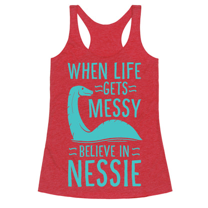 When Life Gets Messy, Believe In Nessie Racerback Tank