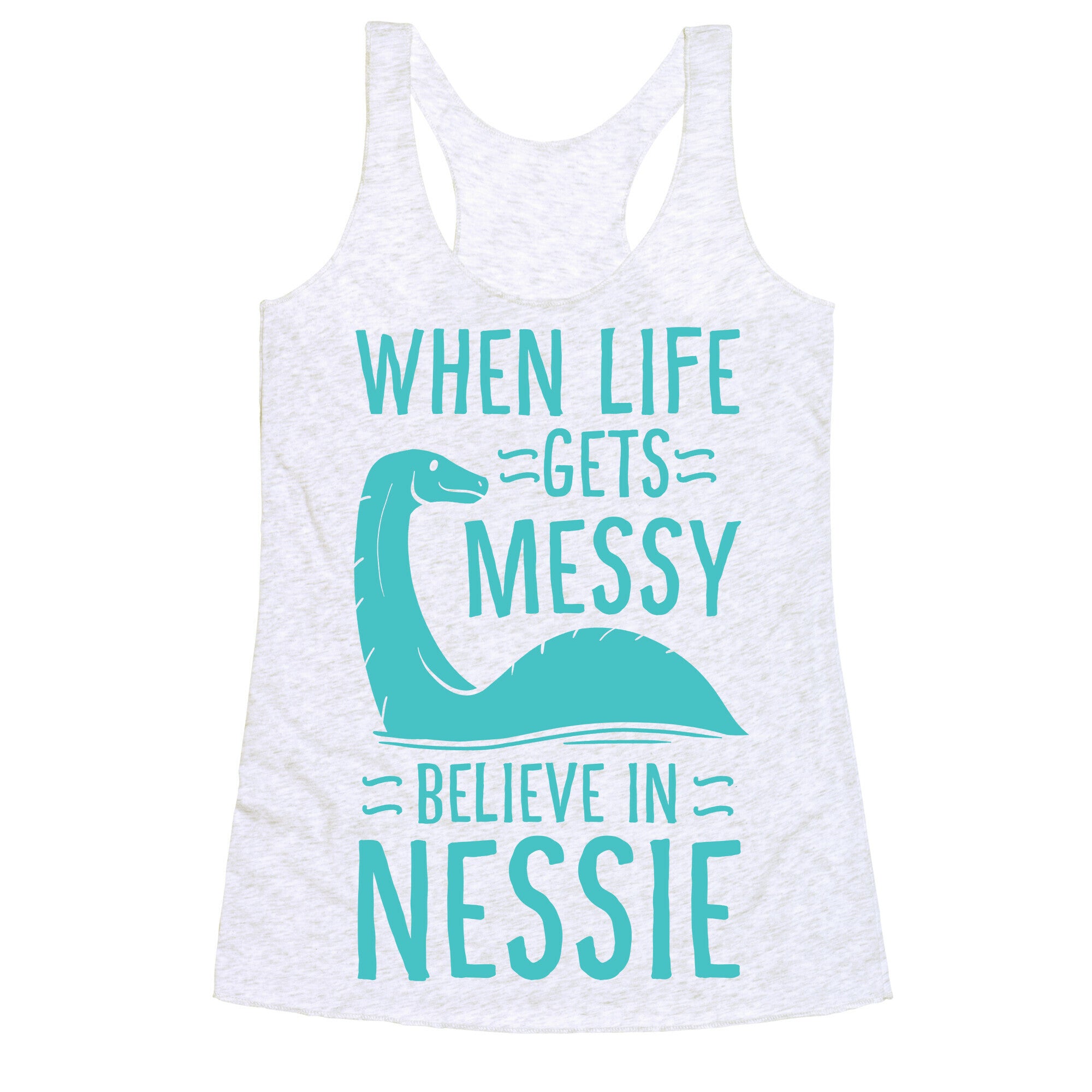 When Life Gets Messy, Believe In Nessie Racerback Tank