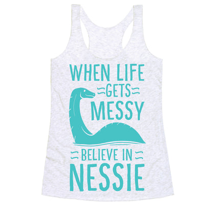 When Life Gets Messy, Believe In Nessie Racerback Tank