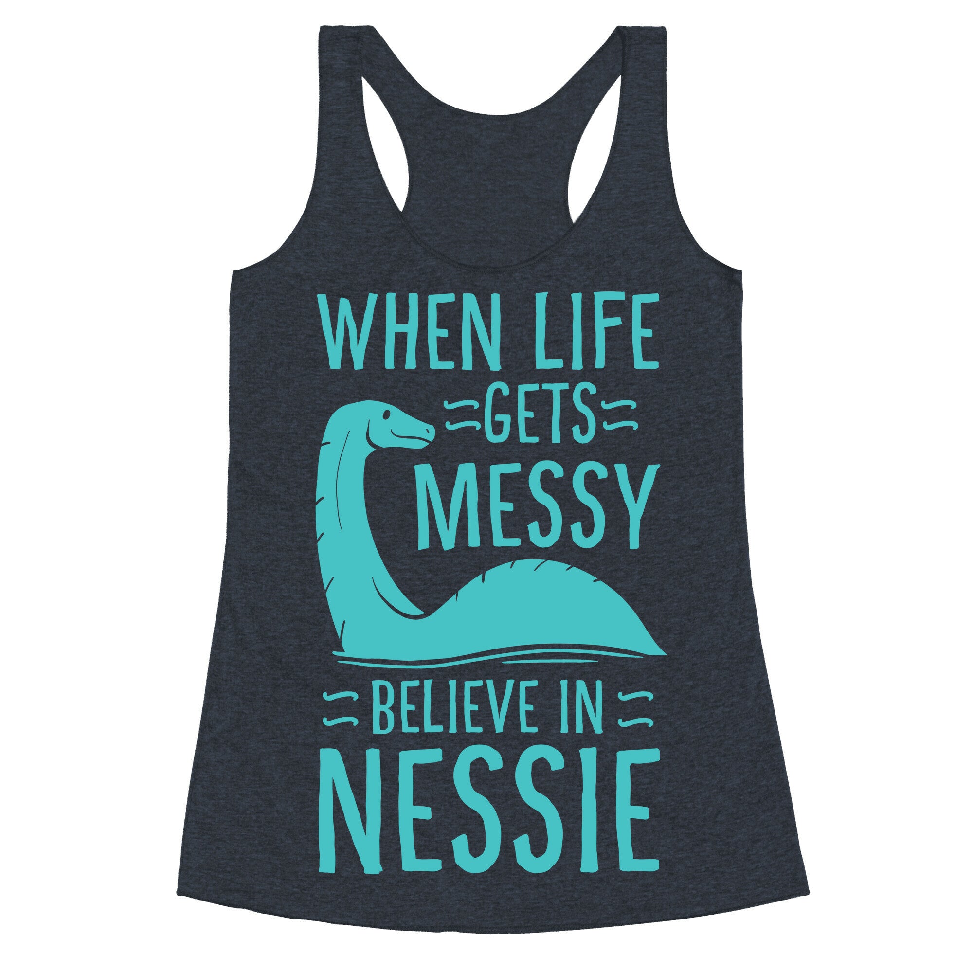 When Life Gets Messy, Believe In Nessie Racerback Tank