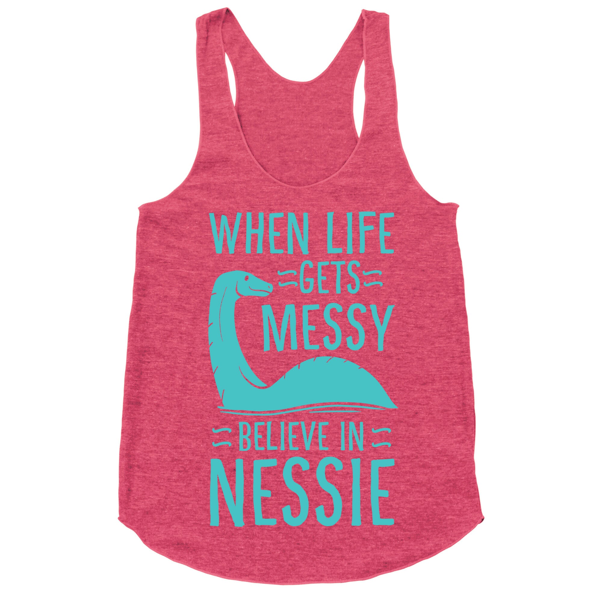 When Life Gets Messy, Believe In Nessie Racerback Tank