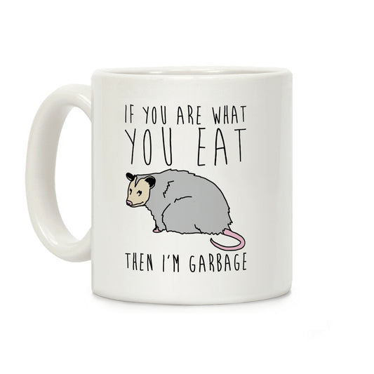 If You Are What You Eat Then I'm Garbage Opossum Coffee Mug