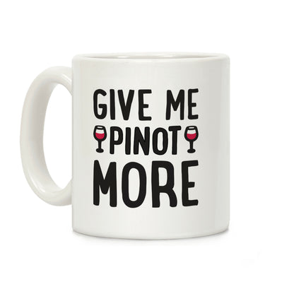 Give Me Pinot More Wine Coffee Mug
