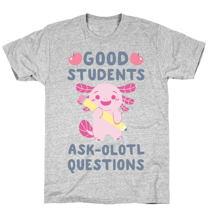 Good Students Ask-olotl Questions T-Shirt