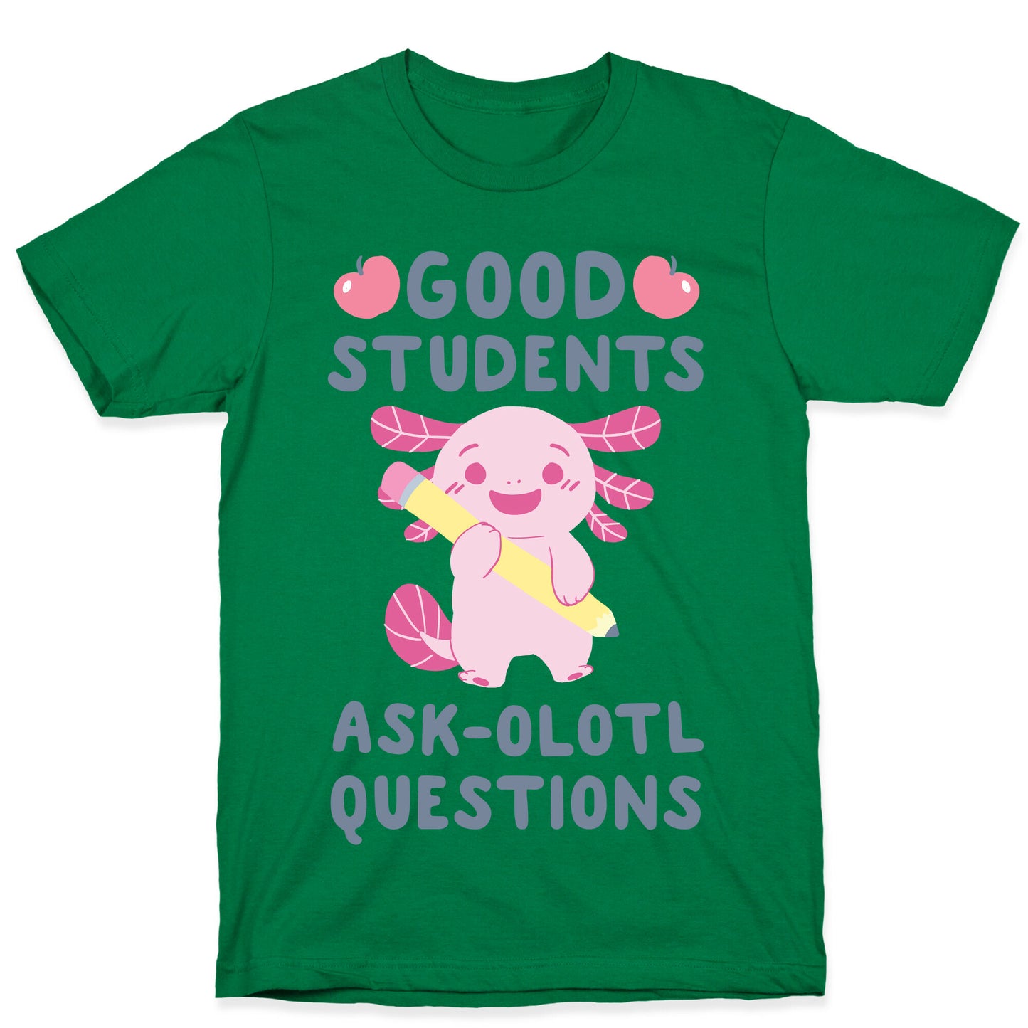 Good Students Ask-olotl Questions T-Shirt