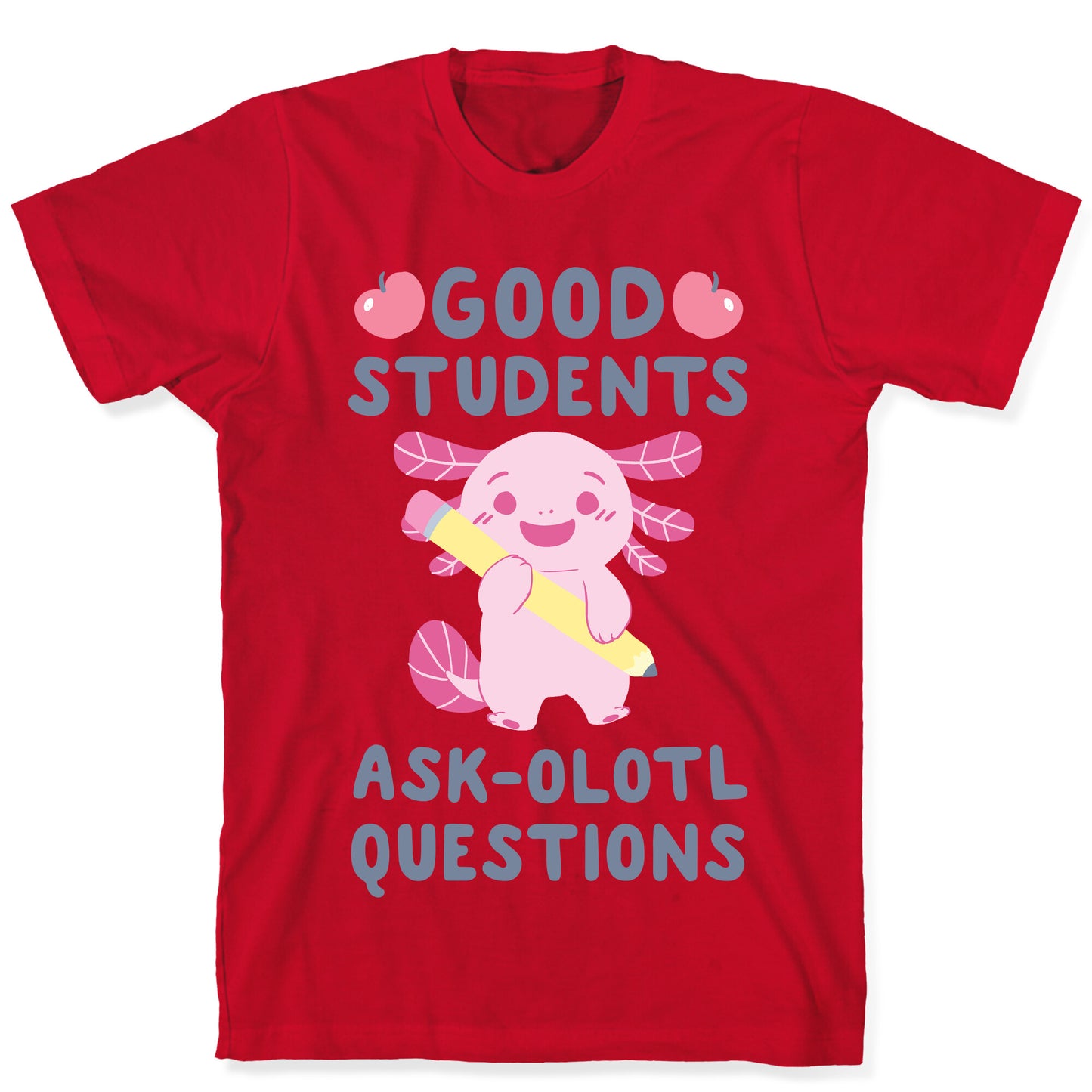 Good Students Ask-olotl Questions T-Shirt
