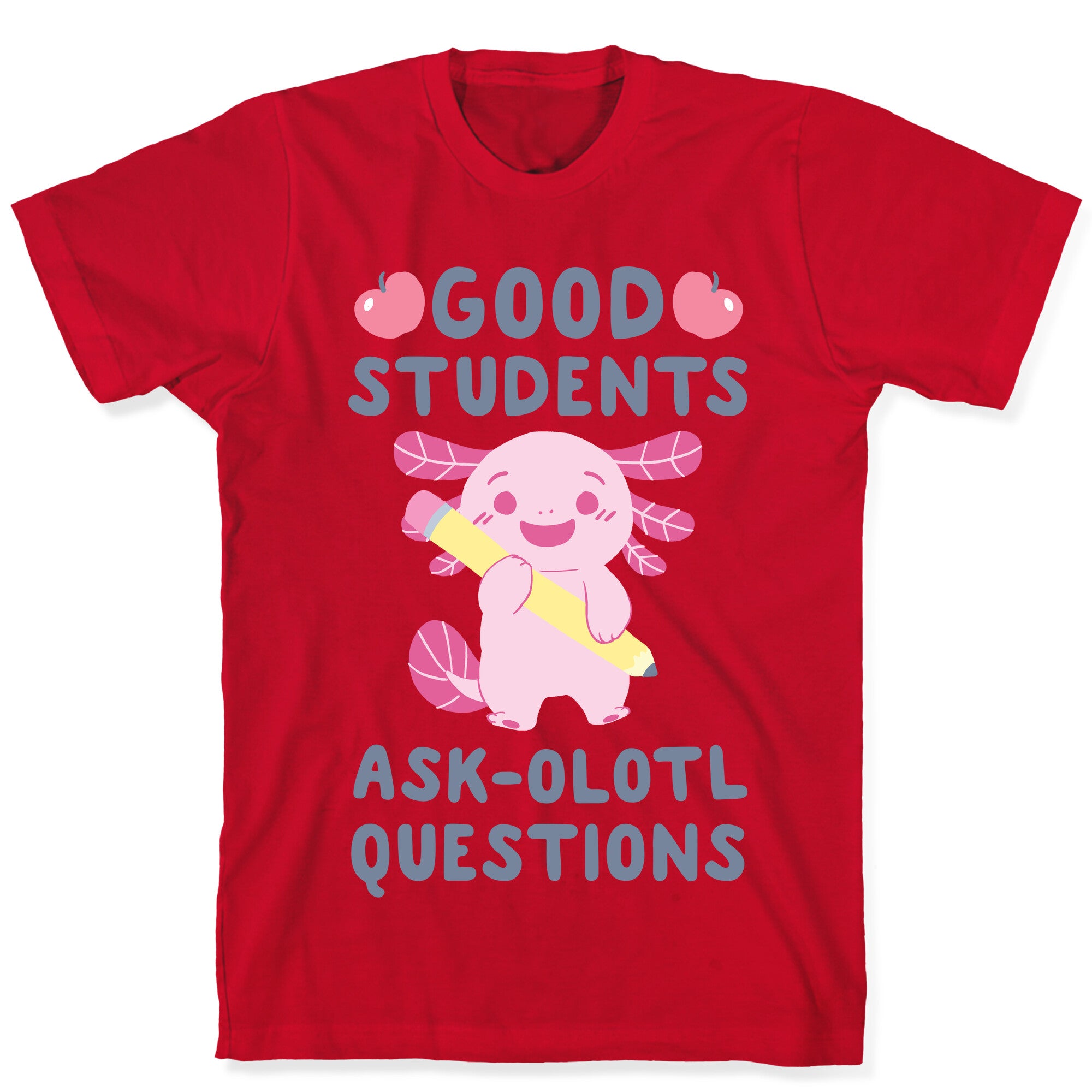 Good Students Ask-olotl Questions T-Shirt