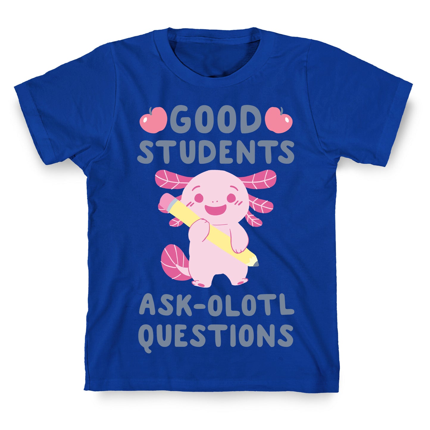 Good Students Ask-olotl Questions T-Shirt