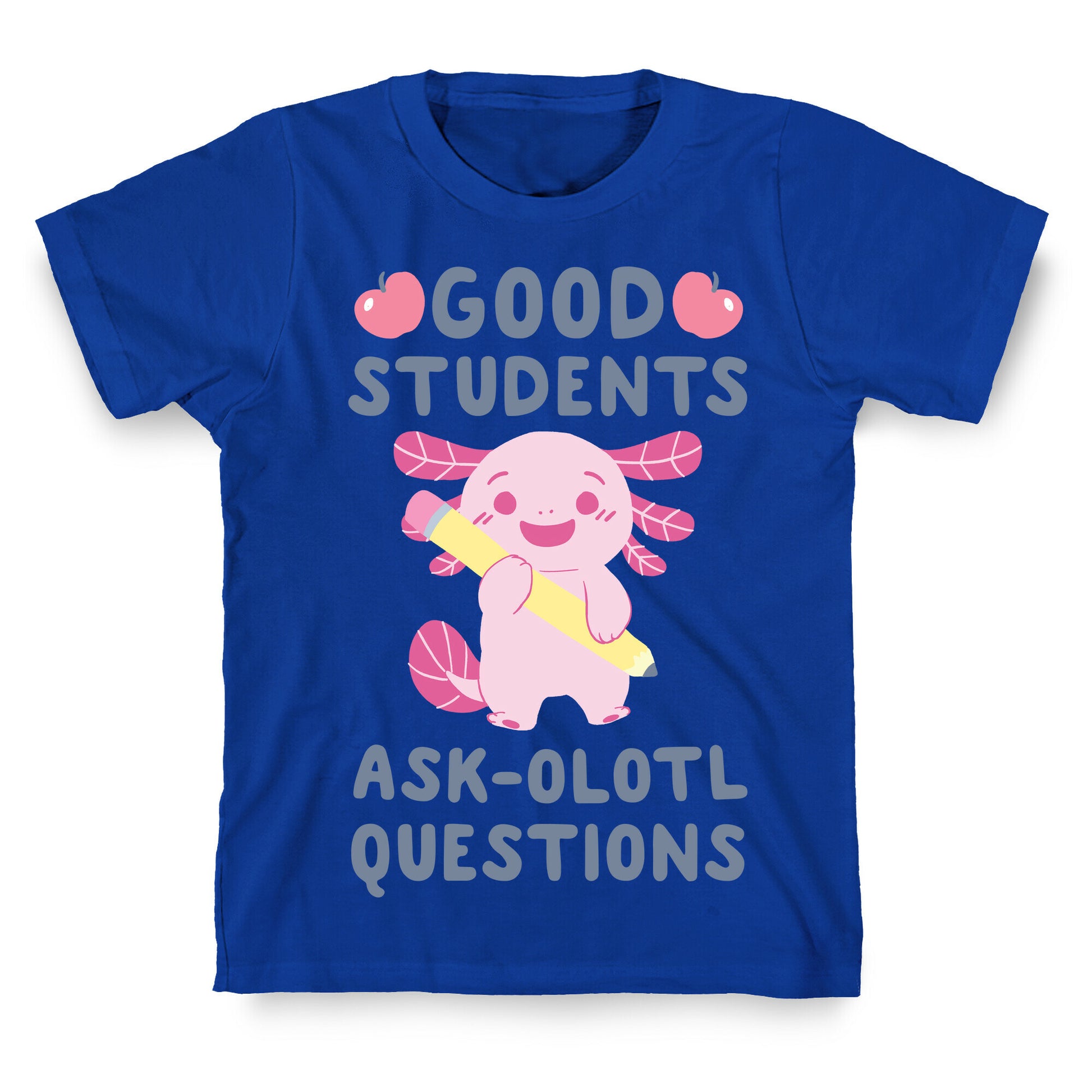 Good Students Ask-olotl Questions T-Shirt