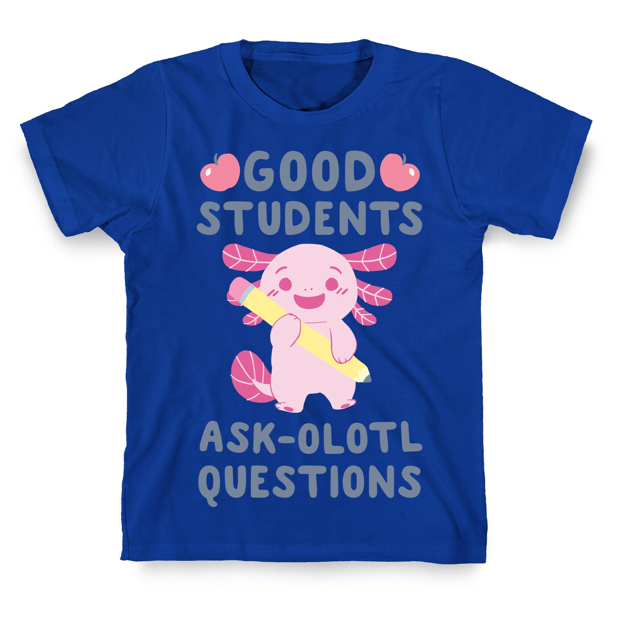 Good Students Ask-olotl Questions T-Shirt