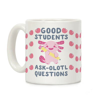 Good Students Ask-olotl Questions Coffee Mug
