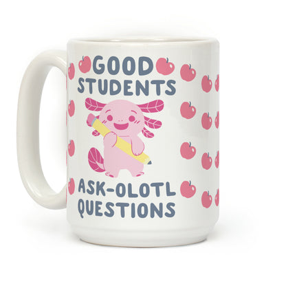 Good Students Ask-olotl Questions Coffee Mug