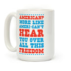 American? More Like Ameri-can't Hear You Over All This Freedom Coffee Mug